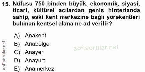 15. soru: Nüfusu 750 binden büyük, ekonomik, siyasi, ticari, kültürel açılardan geniş hinterlanda sahip, eski kent merkezine ba…