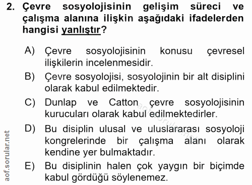 2. soru: Çevre sosyolojisinin gelişim süreci ve çalışma alanına ilişkin aşağıdaki ifadelerden hangisi yanlıştır? A) Çevre sosy…