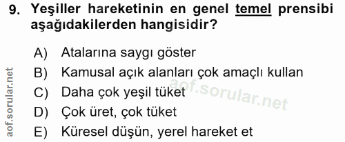 9. soru: Yeşiller hareketinin en genel temel prensibi aşağıdakilerden hangisidir? A) Atalarına saygı göster B) Kamusal açık al…