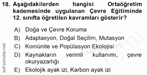 18. soru: Aşağıdakilerden hangisi Ortaöğretim kademesinde uygulanan Çevre Egitiminde 12. sınıfta öğretilen kavramları gösterir?…