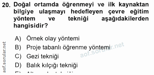 20. soru: Doğal ortamda öğrenmeyi ve ilk kaynaktan bilgiye ulaşmayı hedefleyen çevre eğitim yöntem ve tekniği aşağıdakilerden h…