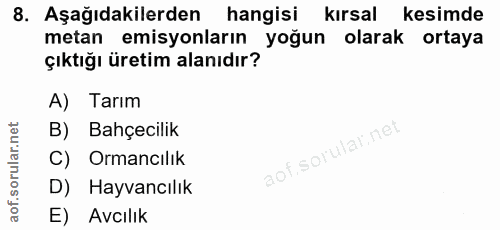 8. soru: Aşağıdakilerden hangisi kırsal kesimde metan emisyonların yoğun olarak ortaya çıktığı üretim alanıdır? A) Tarım B) Ba…