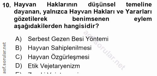 10. soru: Hayvan Haklarının düşünsel temeline dayanan, yalnızca Hayvan Hakları ve Yararları gözetilerek benimsenen eylem aşağıd…