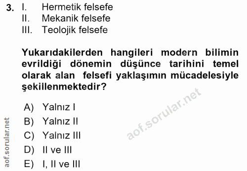 3. soru: I. Hermetik felsefe Mekanik felsefe IlI. Teolojik felsefe Yukarıdakilerden hangileri modern bilimin evrildiği dönemin…
