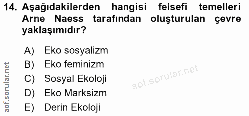 14. soru: Aşağıdakilerden hangisi felsefi temelleri Arne Naess tarafindan oluşturulan çevre yaklaşımıdır? A) Eko sosyalizm B) E…