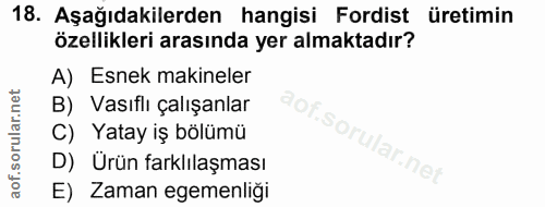 18. soru: Aşağıdakilerden hangisi Fordist üretimin özellikleri arasında yer almaktadır? A) Esnek makineler B) Vasıflı çalışanla…