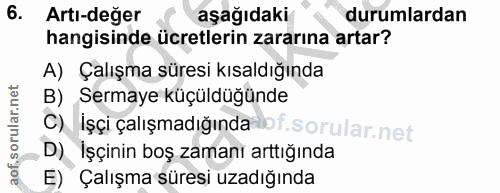 6. soru: Artı-değer aşağıdaki durumlardan hangisinde ücretlerin zararına artar? A) Çalışma süresi kısaldığında B) Sermaye küçü…