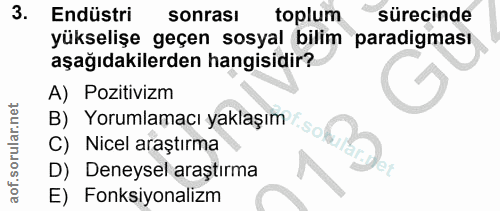 3. soru: Endüstri sonrası toplum sürecinde yükselişe geçen sosyal bilim paradigması aşağıdakilerden hangisidir? A) Pozitivizm…
