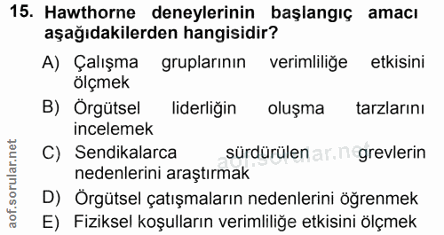 15. soru: Hawthorne deneylerinin başlangıç amacı aşağıdakilerden hangisidir? A) Çalışma gruplarının verimliliğe etkisini ölçmek…