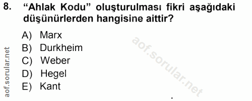 8. soru: "Ahlak Kodu" oluşturulması fikri aşağıdaki düşünürlerden hangisine aittir? A) Marx B) Durkheim C) Weber D) Hegel E) Kant