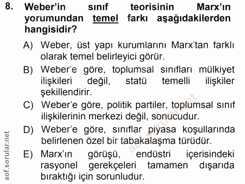 8. soru: Weber'in sinif teorisinin Marx'in yorumundan temel farkı aşağıdakilerden hangisidir? A) Weber, üst yapı kurumlarını M…
