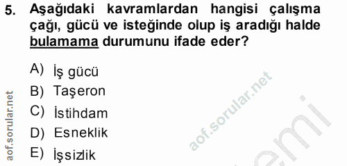 5. soru: Aşağıdaki kavramlardan hangisi çalışma çağı, gücü ve isteğinde olup iş aradığı halde bulamama durumunu ifade eder? A)…