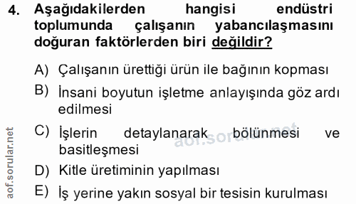 4. soru: Aşağıdakilerden hangisi endüstri toplumunda çalışanın yabancılaşmasını doğuran faktörlerden biri değildir? A) Çalışan…