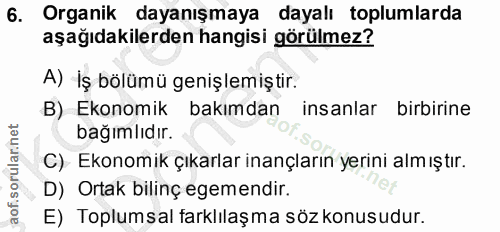 6. soru: Organik dayanışmaya dayalı toplumlarda aşağıdakilerden hangisi görülmez? A) İş bölümü genişlemiştir. B) Ekonomik bakı…