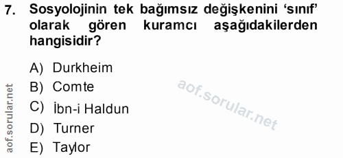 7. soru: Sosyolojinin tek bağımsız değişkenini 'sınıf' olarak gören kuramcı aşağıdakilerden hangisidir? A) Durkheim B) Comte C…
