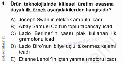 4. soru: Ürün teknolojisinde kitlesel üretim esasına dayalı ilk örnek aşağıdakilerden hangisidir? A) Joseph wan'ın elektrik am…