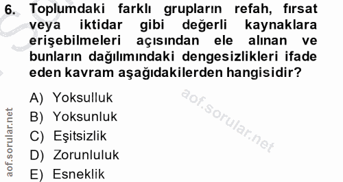 6. soru: Toplumdaki farklı grupların refah, firsat veya iktidar gibi değerli kaynaklara erişebilmeleri açısından ele alınan ve…
