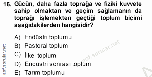 16. soru: Gücün, daha fazla toprağa ve fiziki kuvvete sahip olmaktan ve geçim sağlamanın da toprağı işlemekten geçtiği toplum b…