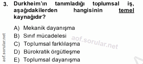 3. soru: Durkheim'in tanimladiğı toplumsal is, aşağıdakilerden hangisinin temel kaynağıdır? A) Mekanik dayanışma B) Sınif müca…