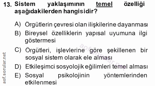 13. soru: Sistem yaklaşımının temel özelliği aşağıdakilerden hangisidir? A) Örgütlerin çevresi olan ilişkilerine dayanması B) B…