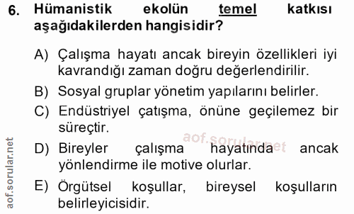 6. soru: Hümanistik ekolün temel katkısı aşağıdakilerden hangisidir? A) Çalışma hayatı ancak bireyin özellikleri iyi kavrandığ…