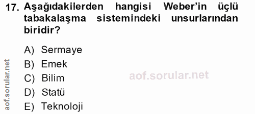 17. soru: Aşağıdakilerden hangisi Weber'in üçlü tabakalaşma sistemindeki unsurlarından biridir? A) Sermaye B) Emek C) Bilim D)…