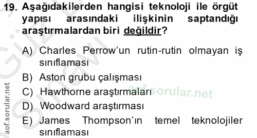 19. soru: Aşağıdakilerden hangisi teknoloji ile örgüt yapısı arasındaki ilişkinin saptandığı araştırmalardan biri değildir? A)…
