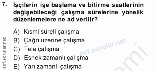 7. soru: İşçilerin işe başlama ve bitirme saatlerinin değişebileceği çalışma sürelerine yönelik düzenlemelere ne ad verilir? A…