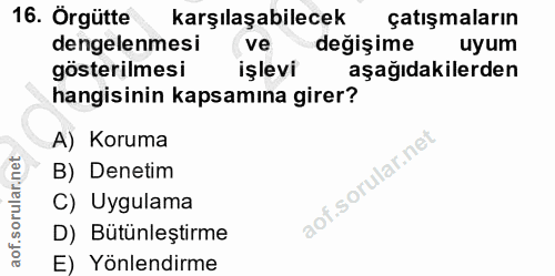 16. soru: Örgütte karşılaşabilecek çatışmaların dengelenmesi ve değişime uyum gösterilmesi işlevi aşağıdakilerden hangisinin ka…