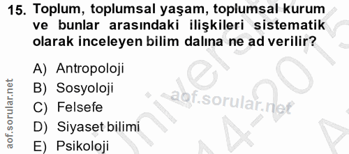 15. soru: Toplum, toplumsal yaşam, toplumsal kurum ve bunlar arasındaki ilişkileri sistematik olarak inceleyen bilim dalına ne…