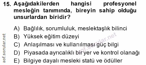 15. soru: Aşağıdakilerden hangisi profesyonel mesleğin tanımında, bireyin sahip olduğu unsurlardan biridir? A) Bağlılık, soruml…