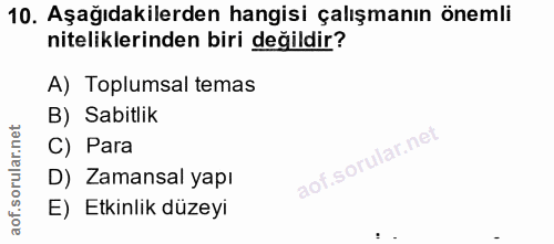 10. soru: Aşağıdakilerden hangisi çalışmanın önemli niteliklerinden biri değildir? A) Toplumsal temas B) Sabitlik C) Para D) Za…