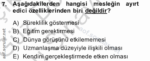 7. soru: Aşağıdakilerden hangisi mesleğin ayırt edici özelliklerinden biri değildir? A) Süreklilik göstermesi B) Eğitim gerekt…