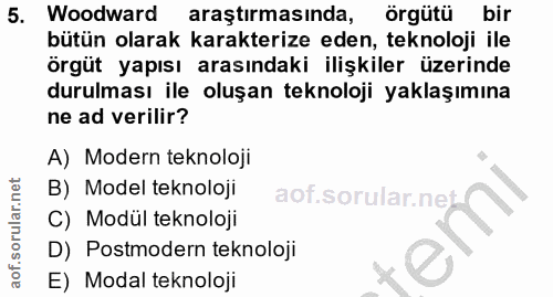 5. soru: Woodward araştırmasında, örgütü bir bütün olarak karakterize eden, teknoloji ile örgüt yapısı arasındaki ilişkiler üz…