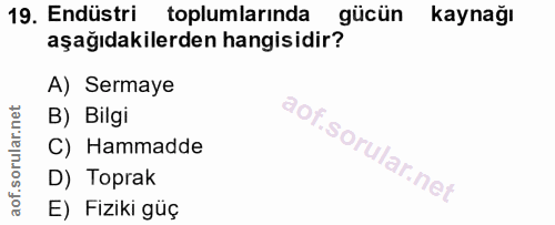 19. soru: Endüstri toplumlarında gücün kaynağı aşağıdakilerden hangisidir? A) Sermaye B) Bilgi C) Hammadde D) Toprak E) Fiziki güç