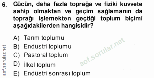 6. soru: Gücün, daha fazla toprağa ve fiziki kuvvete sahip olmaktan ve geçim sağlamanın da toprağı işlemekten geçtiği toplum b…