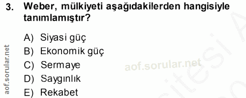 3. soru: Weber, mülkiyeti aşağıdakilerden hangisiyle tanımlamıştır? A) Siyasi güç B) Ekonomik güç C) Sermaye D) Saygınlık E) R…
