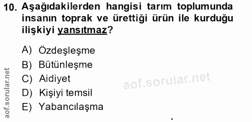 10. soru: Aşağıdakilerden hangisi tarım toplumunda insanın toprak ve ürettiği ürün ile kurduğu ilişkiyi yansıtmaz? A) Özdeşleşm…