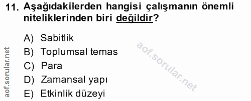 11. soru: Aşağıdakilerden hangisi çalışmanın önemli niteliklerinden biri değildir? A) Sabitlik B) Toplumsal temas C) Para D) Za…