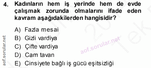 4. soru: Kadınların hem iş yerinde hem de evde çalışmak zorunda olmalarını ifade eden kavram aşağıdakilerden hangisidir? A) Fa…