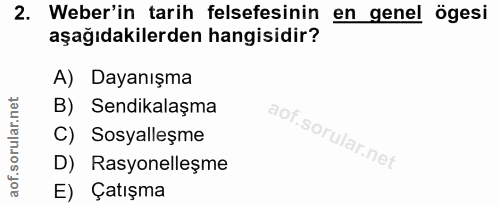 2. soru: Weber'in tarih felsefesinin en genel ögesi aşağıdakilerden hangisidir? A) Dayanışma B) Sendikalaşma C) Sosyalleşme D)…