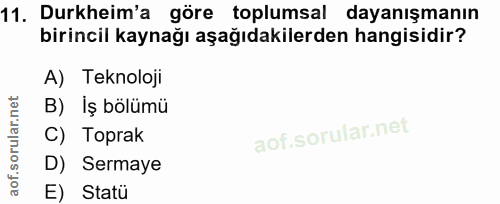 11. soru: Durkheim'a göre toplumsal dayanışmanın birincil kaynağı aşağıdakilerden hangisidir? A) Teknoloji B) Iş bölümü C) Topr…