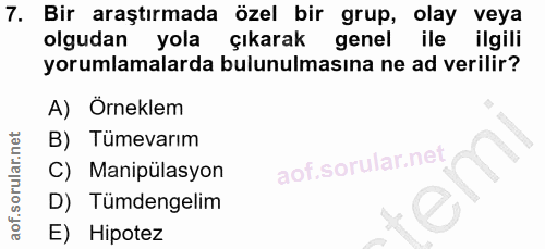 7. soru: Bir araştırmada özel bir grup, olay veya olgudan yola çıkarak genel ile ilgili yorumlamalarda bulunulmasına ne ad ver…
