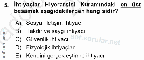 5. soru: Ihtiyaçlar Hiyerarşisi Kuramındaki en üst basamak aşağıdakilerden hangisidir? A), Sosyal iletişim ihtiyacı B) Takdir…