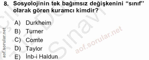8. soru: Sosyolojinin tek bağımsız değişkenini "sınıf" olarak gören kuramcı kimdir? A) Durkheim B) Turner C) Comte D) Taylor E…