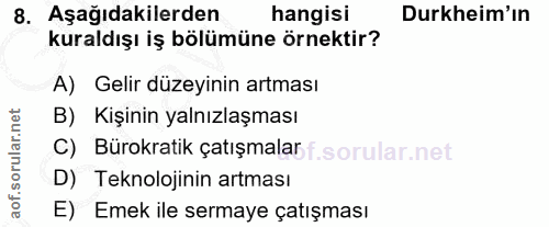 8. soru: Aşağıdakilerden hangisi Durkheim'ın kuraldışı iş bölümüne örnektir? A) Gelir düzeyinin artması B) Kişinin yalnızlaşma…