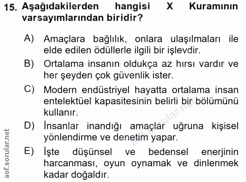 15. soru: Aşağıdakilerden hangisi X Kuramının varsayımlarından biridir? A) Amaçlara bağlılık, onlara ulaşılmaları ile elde edil…
