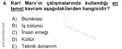 4. soru: Karl Marx'ın çalışmalarında kullandığı en temel kavram aşağıdakilerden hangisidir? A) Bürokrasi B) Iş bölümü C) Insan…
