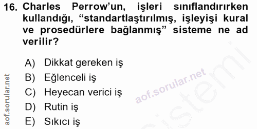 16. soru: Charles Perrow'un, işleri sınıflandırırken kullandığı, "standartlaştırılmış, işleyişi kural ve prosedürlere bağlanmış…