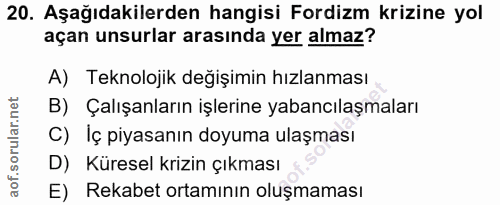 20. soru: Aşağıdakilerden hangisi Fordizm krizine yol açan unsurlar arasında yer almaz? A) Teknolojik değişimin hızlanması B) Ç…